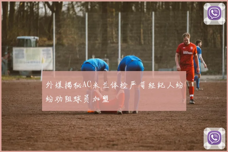 外媒揭秘AC米兰体检严苛经纪人纷纷劝阻球员加盟