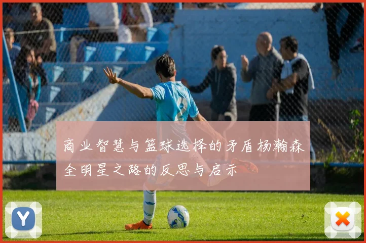 商业智慧与篮球选择的矛盾杨瀚森全明星之路的反思与启示