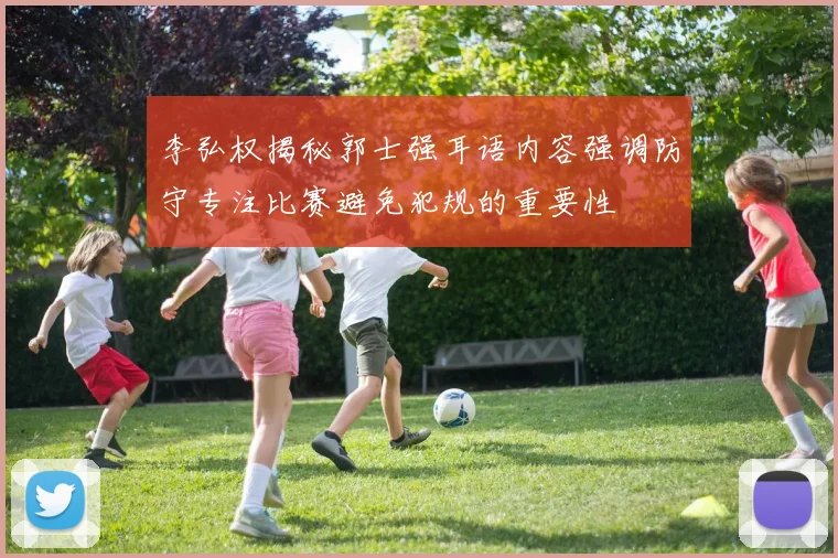 李弘权揭秘郭士强耳语内容强调防守专注比赛避免犯规的重要性