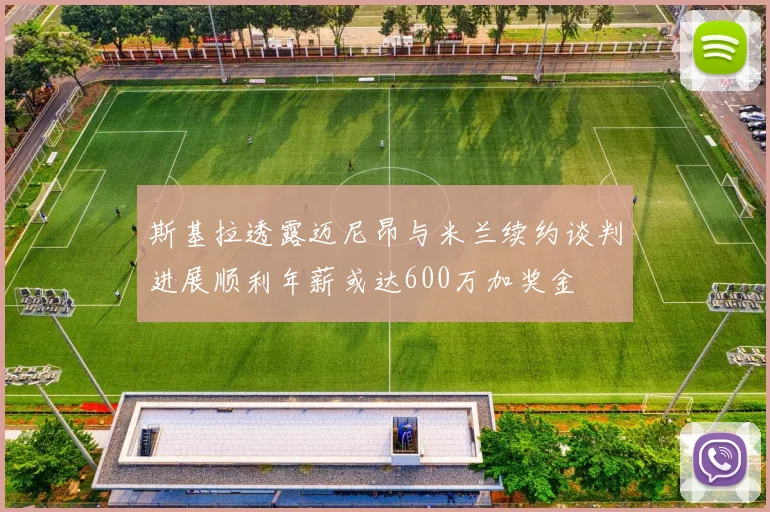 斯基拉透露迈尼昂与米兰续约谈判进展顺利年薪或达600万加奖金