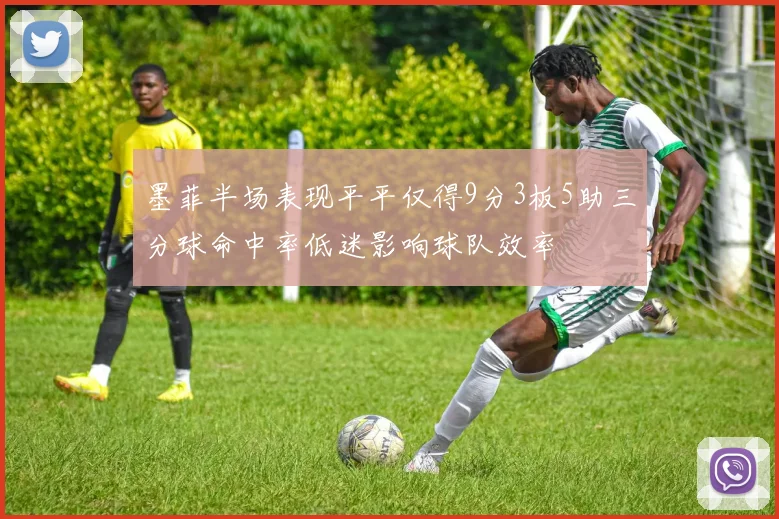 墨菲半场表现平平仅得9分3板5助三分球命中率低迷影响球队效率