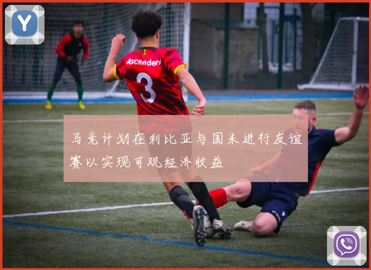 马竞计划在利比亚与国米进行友谊赛以实现可观经济收益